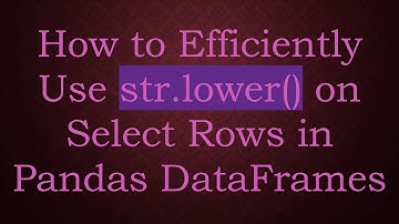 How to Efficiently Use str.lower() on Select Rows in Pandas DataFrames