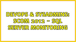 DevOps & SysAdmins: SCOM 2012 - SQL Server Monitoring (2 Solutions!!)