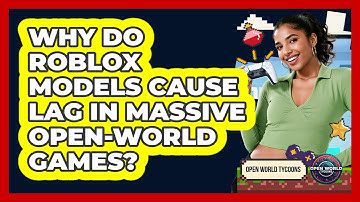 Why Do Roblox Models Cause Lag In Massive Open-world Games? - Open World Tycoons