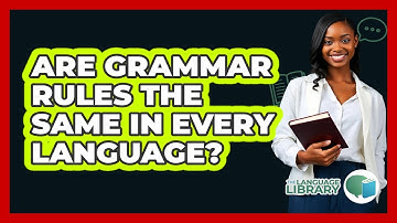 Are Grammar Rules The Same In Every Language? - The Language Library