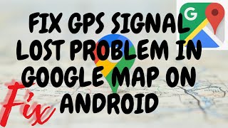 Fix GPS Signal Lost  Problem In Google Map On Android