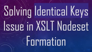 Solving Identical Keys Issue in XSLT Nodeset Formation