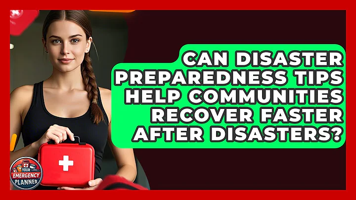 Can Disaster Preparedness Tips Help Communities Recover Faster After Disasters?