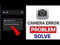 Fix Camera Error Can't Connect to the Camera Problem 2024।Can't connect to the Camera error Solve