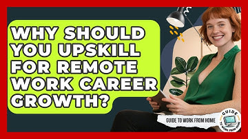 Why Should You Upskill For Remote Work Career Growth? - Guide To Work From Home