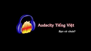 Audacity - Cách cài đặt phần mềm Audacity tiếng Việt và xuất file mp3 (phần 2)