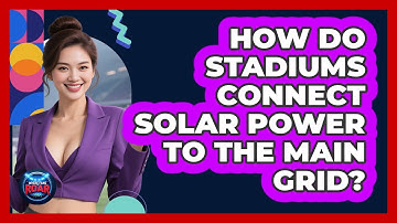 How Do Stadiums Connect Solar Power To The Main Grid? - Where the Fans Roar
