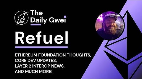 Ethereum Foundation thoughts, Core dev updates - The Daily Gwei Refuel #814 - Ethereum Updates