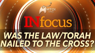 INFOCUS | Was the Law/Torah Nailed to the Cross?