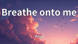 Wisp - Breathe onto me (Lyrics)
