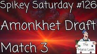Amonkhet Draft (June 17th): Match 3 - Spikey Saturday #126