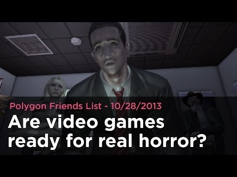 are-video-games-ready-for-real-horror?---polygon-friends-list-10/28/2013