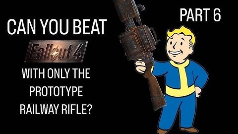 Can You Beat Fallout 4 with only the Prototype Railway Rifle? PART 6