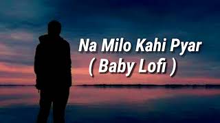 Na Milo Kahi Pyar - Baby - Lofi Mr - Lofi