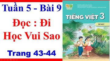 Tiếng Việt Lớp 3 | Tuần 5 | Bài 9 | Bài Đọc | Đi Học Vui Sao | Trang 43 44 | Sách Kết Nối Tri Thức