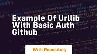 Famous Example of urllib with basic auth GitHub Net Worth