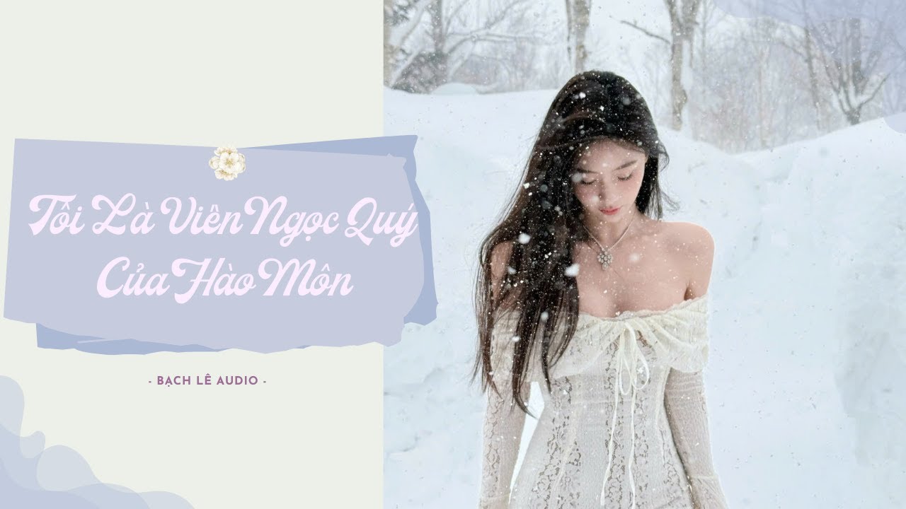 [TRUYỆN AUDIO] TÔI LÀ VIÊN NGỌC QUÝ CỦA HÀO MÔN || FULL - BẠCH LÊ AUDIO