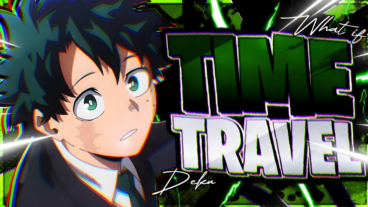 What If Deku Was Sent Back In Time The Movie