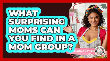 What Surprising Moms Can You Find In A Mom Group? - The Relatable Mother