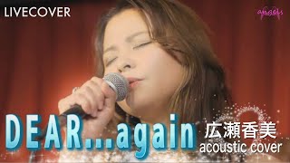 『DEAR...again』広瀬香美 アコースティックカバー