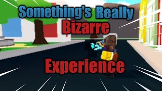 Something's Really Bizarre Experience