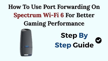 How To Use Port Forwarding On Spectrum Wi-Fi 6 For Better Gaming Performance