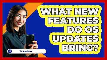What New Features Do OS Updates Bring? - Be App Savvy