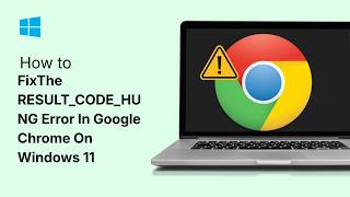 How To Fix The RESULT CODE HUNG Error In Google Chrome On Windows 11