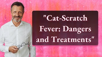 "Cat-Scratch Fever: Dangers and Treatments"