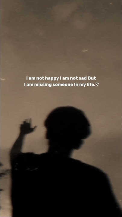 I Am Not Happy I Am Not Sad But I Am Missing Someone In My Life i-am-not-happy-i-am-not-sad-but-i-am-missing-someone-in-my-life