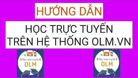 HƯỚNG DẪN HỌC TRỰC TUYẾN TRÊN HỆ THỐNG OLM.VN