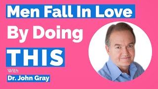 Men Fall In Love WHEN...!   Dr. John Gray