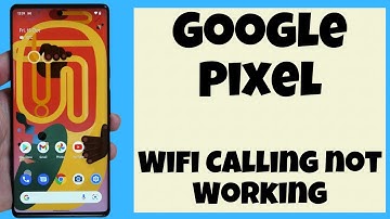 Google Pixel Wifi Calling not Working
