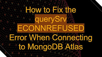 How to Fix the querySrv ECONNREFUSED Error When Connecting to MongoDB Atlas