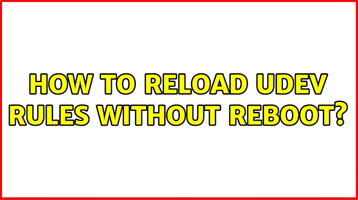 Unix & Linux: How to reload udev rules without reboot? (8 Solutions!!)