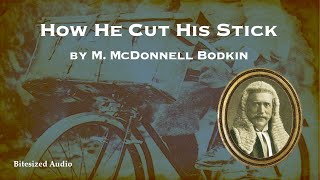 How He Cut His Stick | M. McDonnell Bodkin | A Bitesized Audio Production