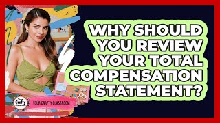 Why Should You Review Your Total Compensation Statement?