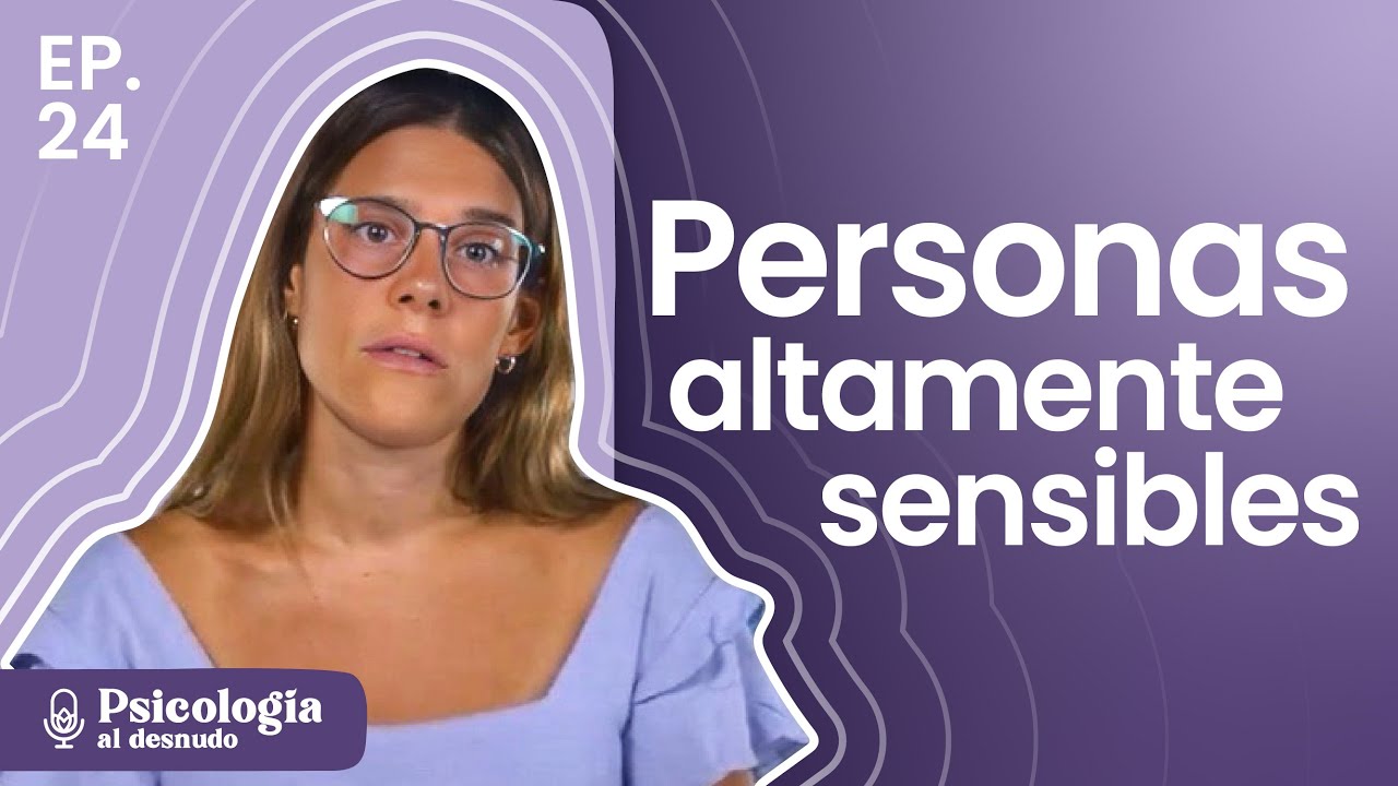 Guía para Personas Altamente Sensibles: el don de la sensibilidad | Psicología al Desnudo | T3 E24