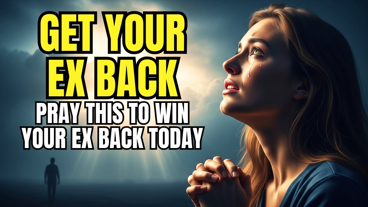 Prayer To Get Ex Back | Pray This To Win Your Ex Back Today