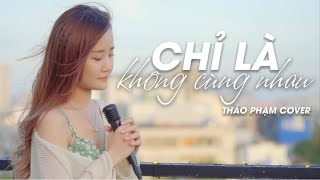 Chỉ Là Không Cùng Nhau | Tăng Phúc ft Trương Thảo Nhi | Cover Thảo Phạm