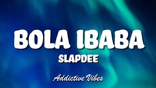 Slap Dee – Bola Ibaba (Lyrics)