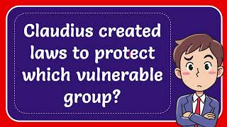 Claudius created laws to protect which vulnerable group?