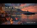 Luxury Chillout Lounge ~ Sunset Ambient Music 2026