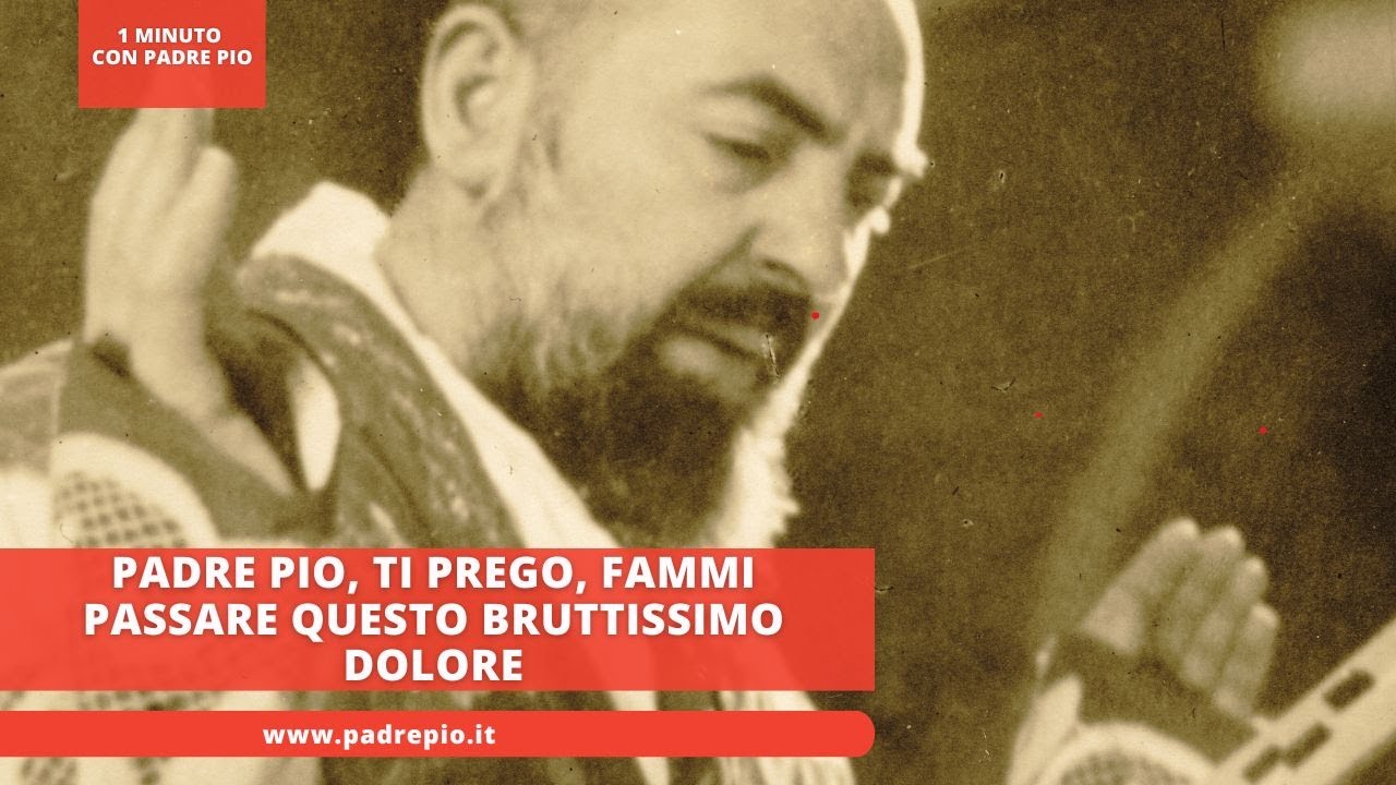 Padre Pio Aiutami Ti Prego Padre Pio, ti prego, fammi passare questo bruttissimo dolore - YouTube