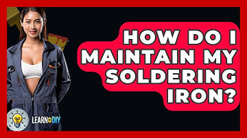 How Do I Maintain My Soldering Iron? - LearnToDIY360.com