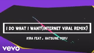 KIRA - I Do What I Want (Internet Viral Remix) ft. Hatsune Miku