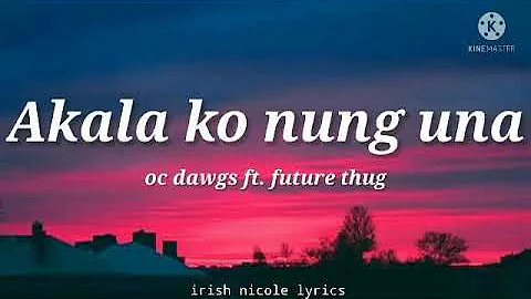 Oc Dawgs ft. future thug - Akala ko nung una (lyrics) 🎵