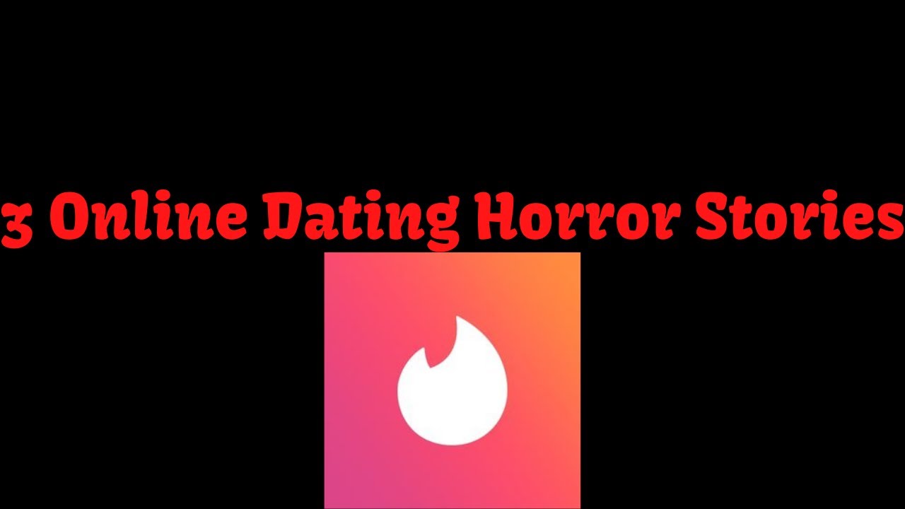 Top 10 Horror Stories From Dating Apps Reference: Tordays