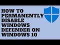 How to Permanently Disable Windows Defender on Windows 10