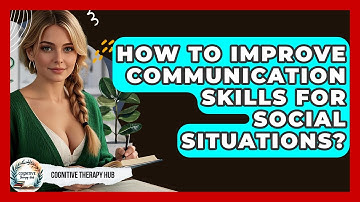 How To Improve Communication Skills For Social Situations? - Cognitive Therapy Hub